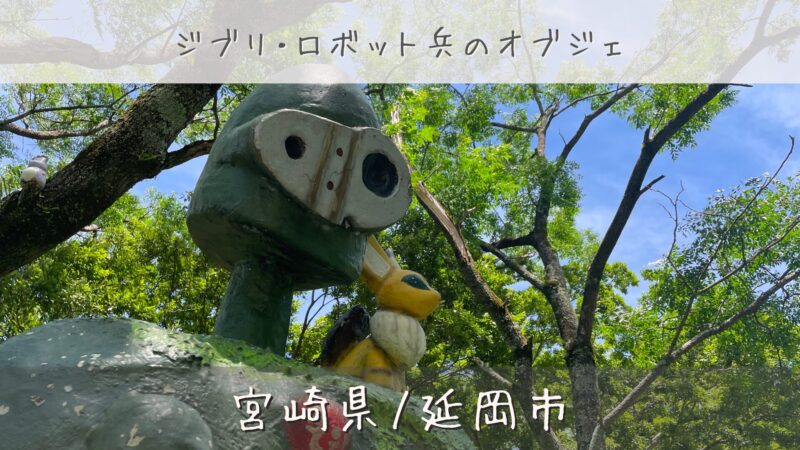 ジブリ·ロボット兵のオブジェ(延岡市)】ジブリ好き必見！無料の穴場